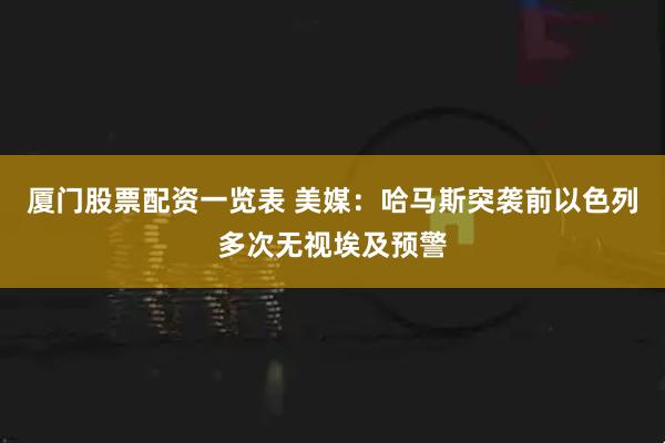 厦门股票配资一览表 美媒：哈马斯突袭前　以色列多次无视埃及预警